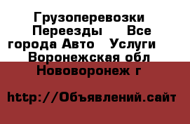 Грузоперевозки. Переезды.  - Все города Авто » Услуги   . Воронежская обл.,Нововоронеж г.